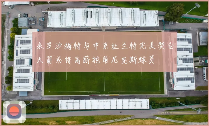 米罗沙梅特与申京杜兰特完美契合火箭或将高薪挖角尼克斯球员